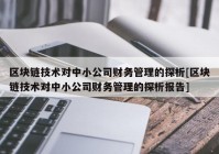 区块链技术对中小公司财务管理的探析[区块链技术对中小公司财务管理的探析报告]