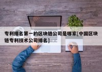 专利排名第一的区块链公司是哪家[中国区块链专利技术公司排名]