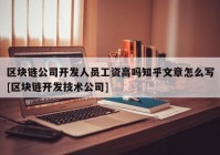 区块链公司开发人员工资高吗知乎文章怎么写[区块链开发技术公司]