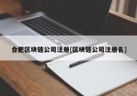 合肥区块链公司注册[区块链公司注册名]