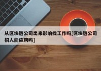 从区块链公司出来影响找工作吗[区块链公司招人能应聘吗]