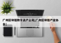 广州区块链数字资产公司[广州区块链产业协会]