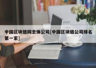 中国区块链网主体公司[中国区块链公司排名第一家]