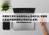 中国有几家区块链牌照的公司叫什么[中国有几家区块链牌照的公司叫什么名称]