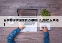 谷歌的区块链技术公司叫什么[谷歌 区块链]