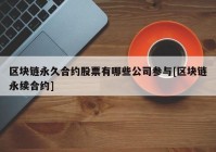 区块链永久合约股票有哪些公司参与[区块链永续合约]